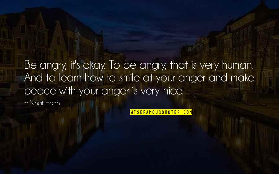 How To Be Nice Quotes By Nhat Hanh: Be angry, it's okay. To be angry, that