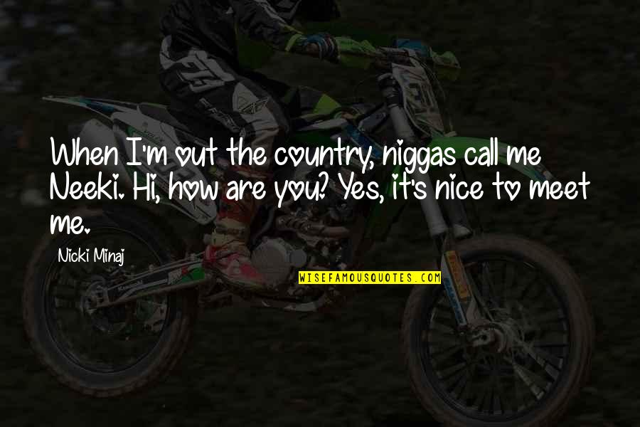 How To Be Nice Quotes By Nicki Minaj: When I'm out the country, niggas call me