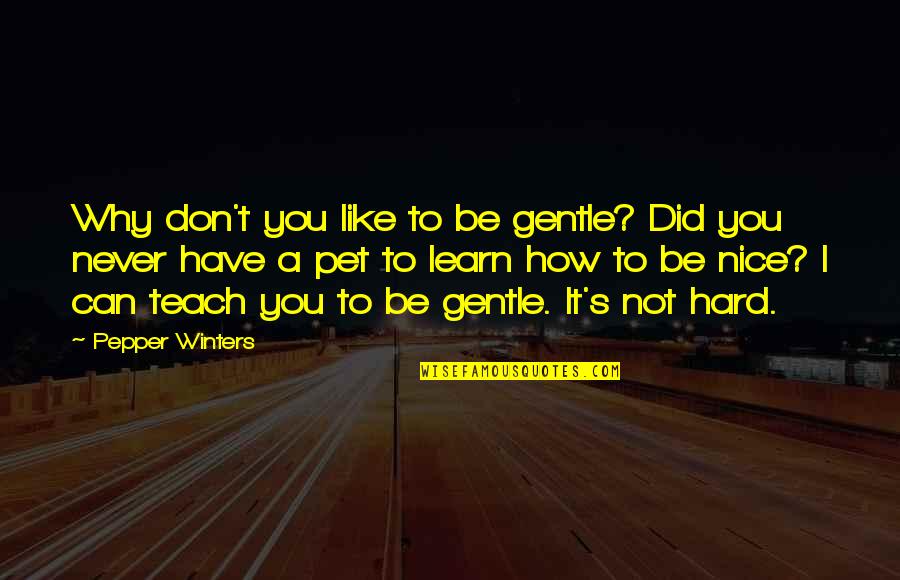 How To Be Nice Quotes By Pepper Winters: Why don't you like to be gentle? Did