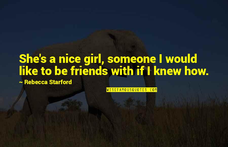 How To Be Nice Quotes By Rebecca Starford: She's a nice girl, someone I would like