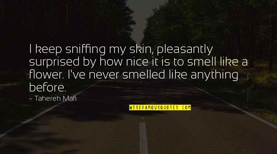 How To Be Nice Quotes By Tahereh Mafi: I keep sniffing my skin, pleasantly surprised by