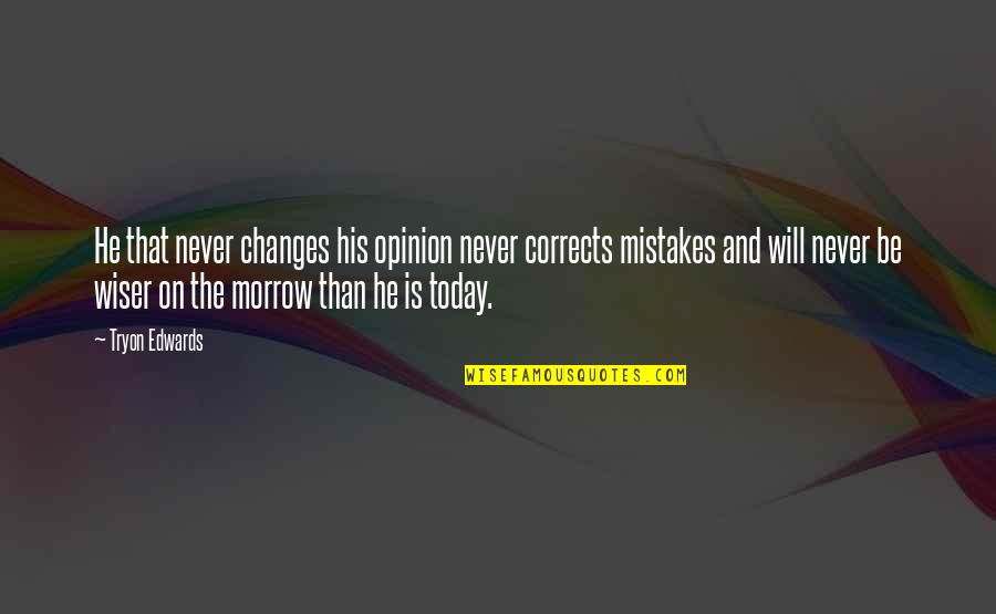 How To Change A Word In A Quote Quotes By Tryon Edwards: He that never changes his opinion never corrects