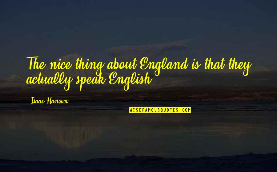 How To Change Mankind Quotes By Isaac Hanson: The nice thing about England is that they