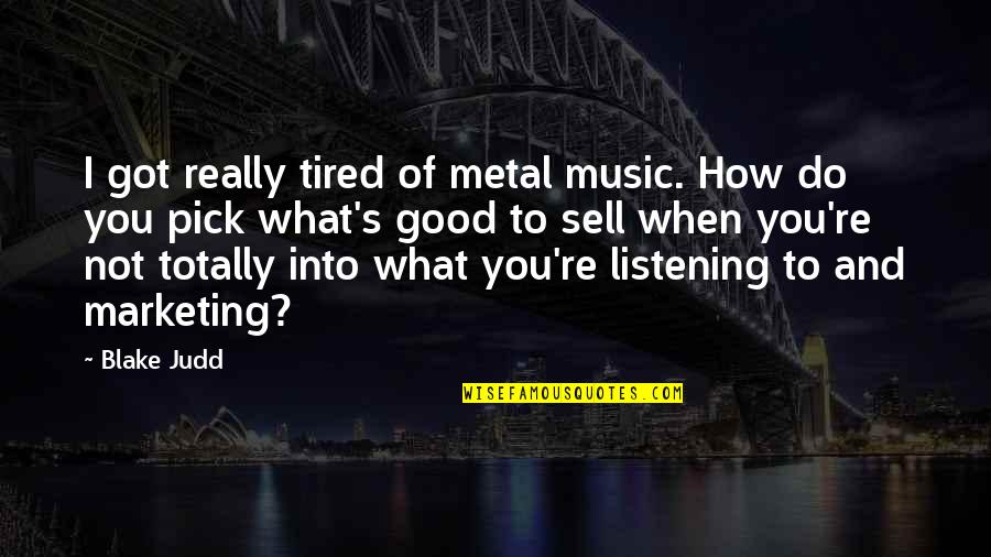 How To Do Marketing Quotes By Blake Judd: I got really tired of metal music. How