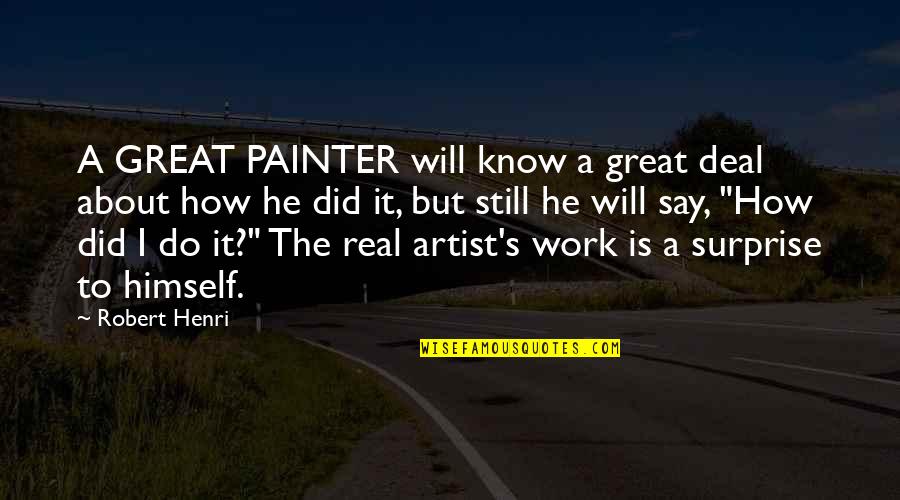 How To Do The Work Quotes By Robert Henri: A GREAT PAINTER will know a great deal