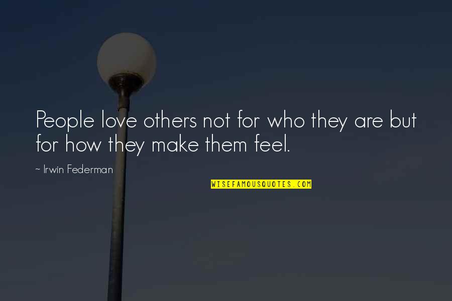 How To Feel Happy Quotes By Irwin Federman: People love others not for who they are