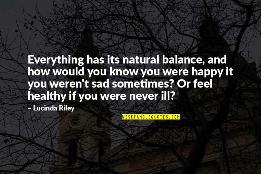 How To Feel Happy Quotes By Lucinda Riley: Everything has its natural balance, and how would