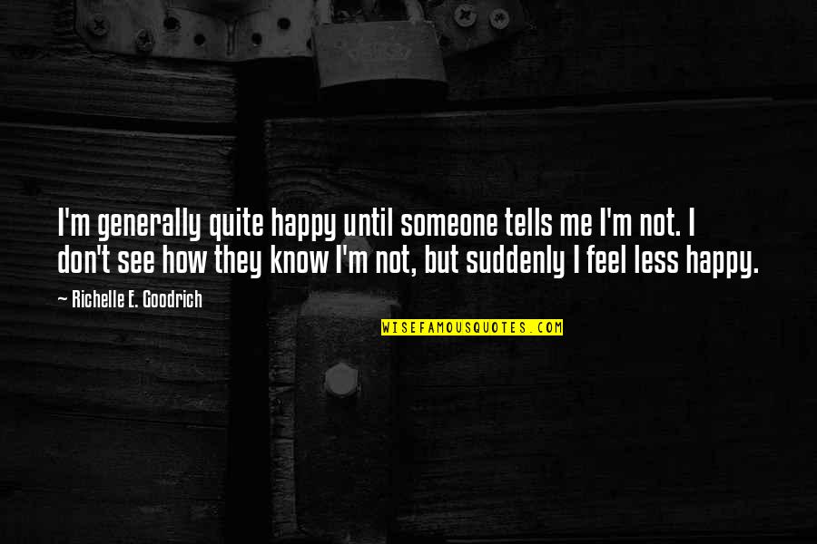 How To Feel Happy Quotes By Richelle E. Goodrich: I'm generally quite happy until someone tells me