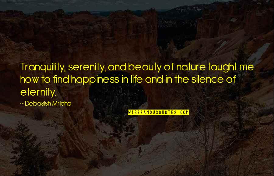 How To Find Happiness Quotes By Debasish Mridha: Tranquility, serenity, and beauty of nature taught me