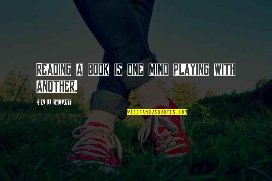 How To Find True Friends Quotes By A. J. Gallant: Reading a book is one mind playing with