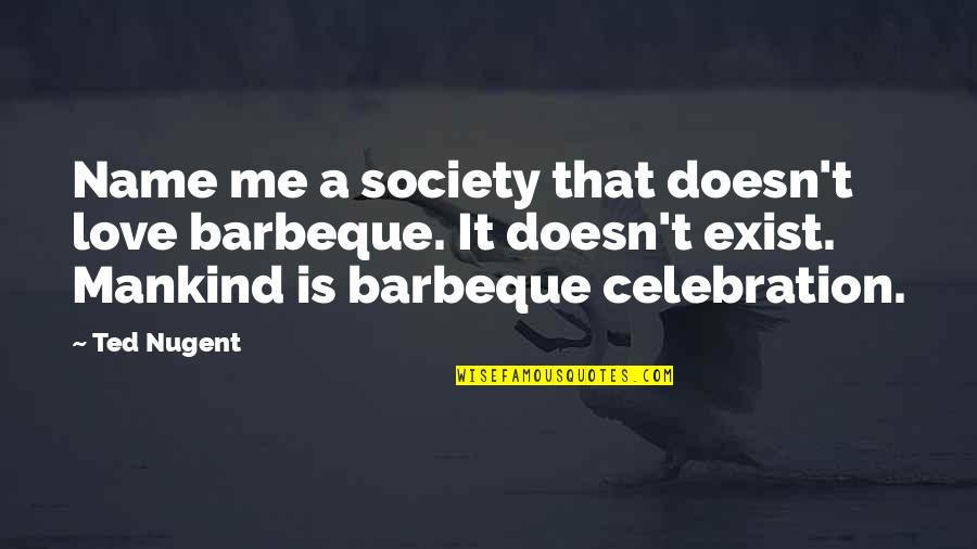 How To Find True Friends Quotes By Ted Nugent: Name me a society that doesn't love barbeque.