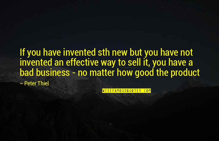 How To Have A Good Business Quotes By Peter Thiel: If you have invented sth new but you