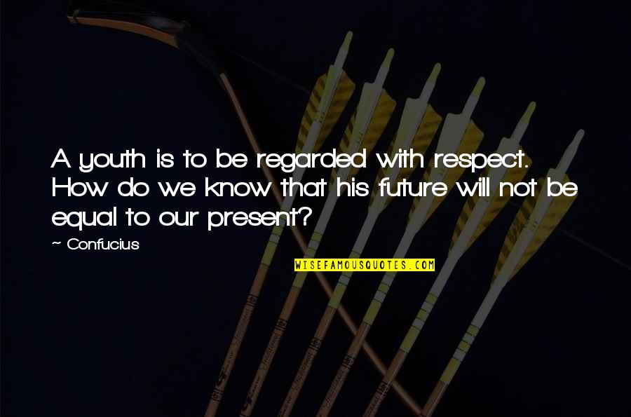 How To Present Quotes By Confucius: A youth is to be regarded with respect.