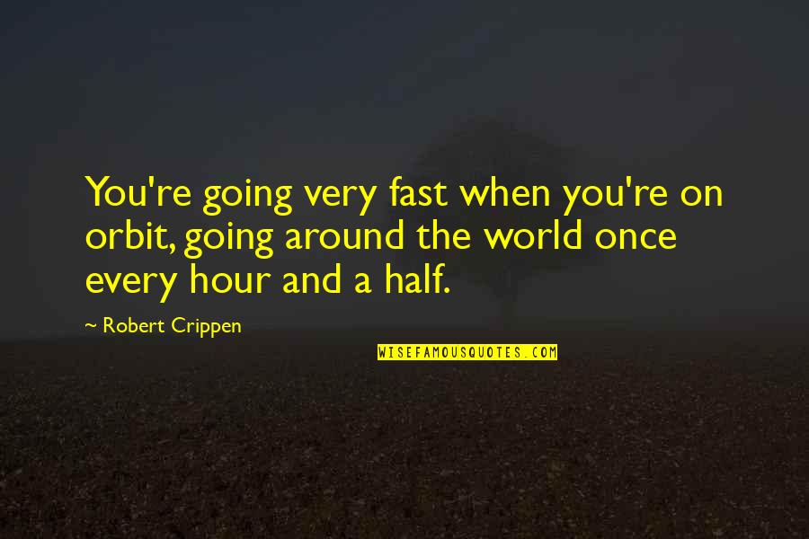 How To Start Business Quotes By Robert Crippen: You're going very fast when you're on orbit,