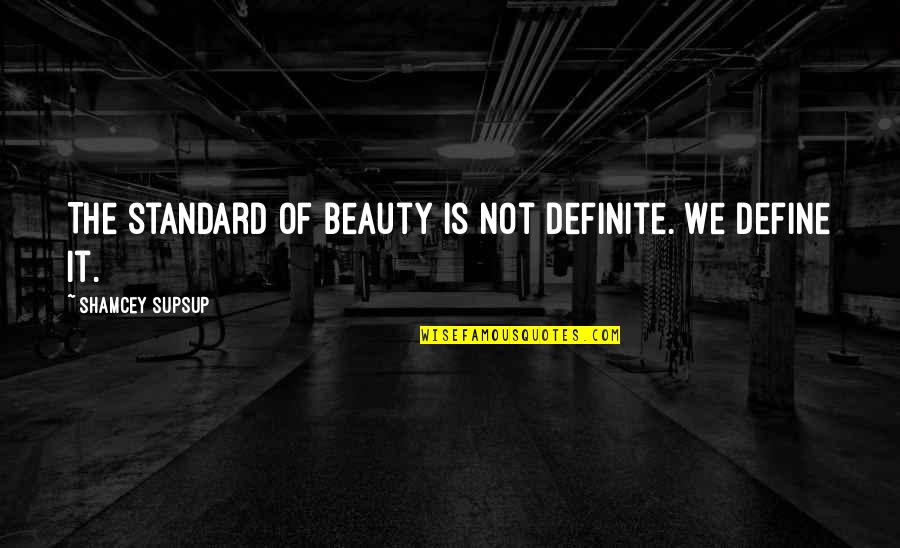 How To Unlove Quotes By Shamcey Supsup: The standard of beauty is not definite. We