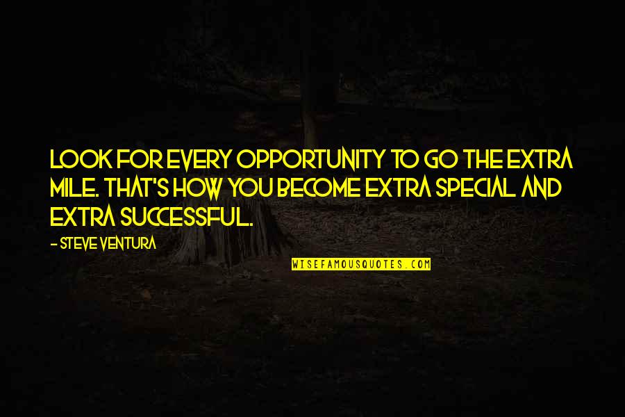 How U Look Quotes By Steve Ventura: Look for every opportunity to go the extra