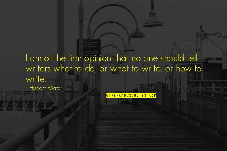 How Write Quotes By Hisham Matar: I am of the firm opinion that no