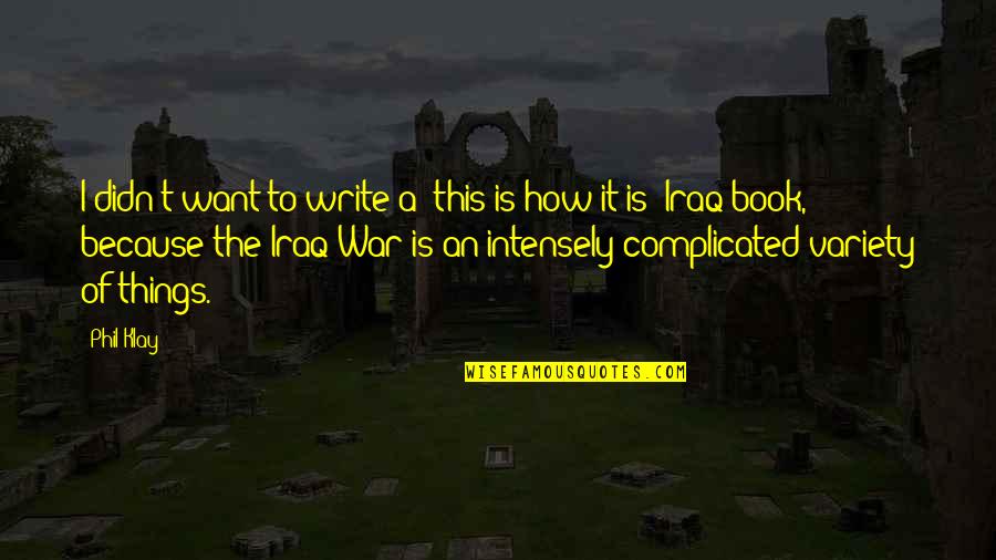 How Write Quotes By Phil Klay: I didn't want to write a 'this is