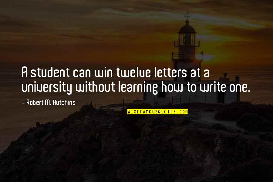 How Write Quotes By Robert M. Hutchins: A student can win twelve letters at a