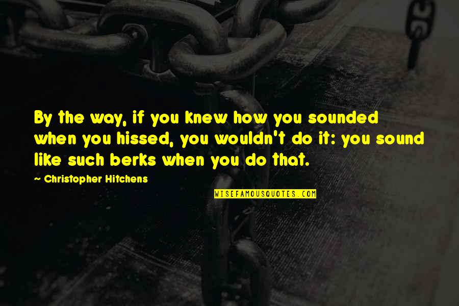 How You Like That Quotes By Christopher Hitchens: By the way, if you knew how you