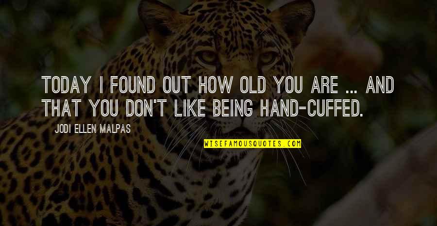 How You Like That Quotes By Jodi Ellen Malpas: Today I found out how old you are