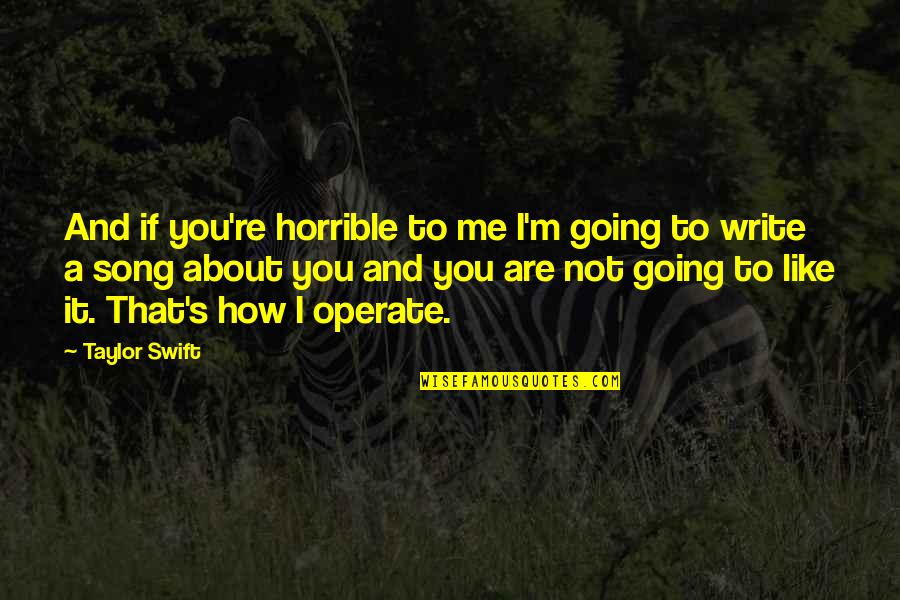 How You Like That Quotes By Taylor Swift: And if you're horrible to me I'm going