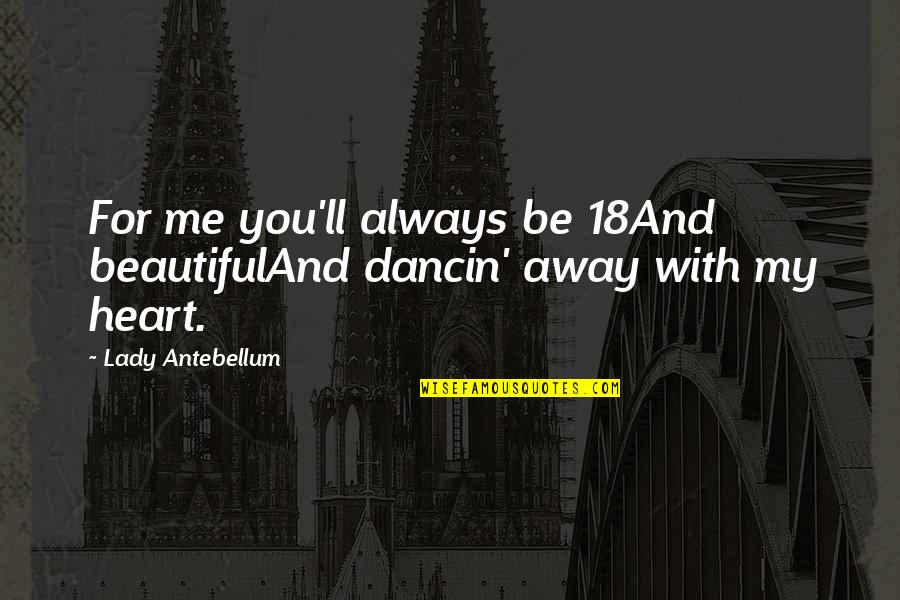 Howatch Susan Quotes By Lady Antebellum: For me you'll always be 18And beautifulAnd dancin'