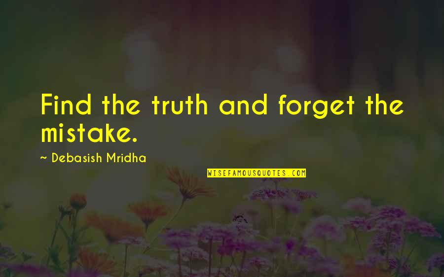 How'd Quotes By Debasish Mridha: Find the truth and forget the mistake.