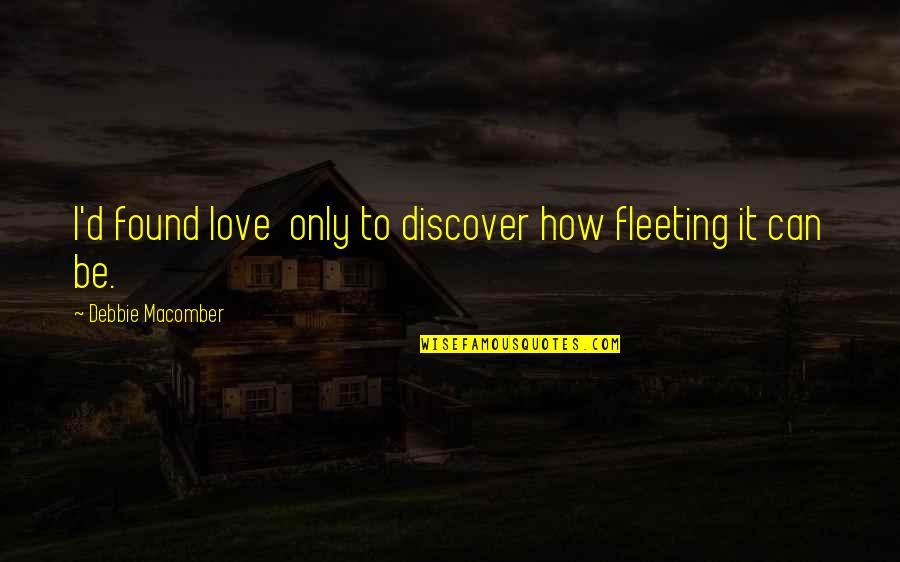 How'd Quotes By Debbie Macomber: I'd found love only to discover how fleeting