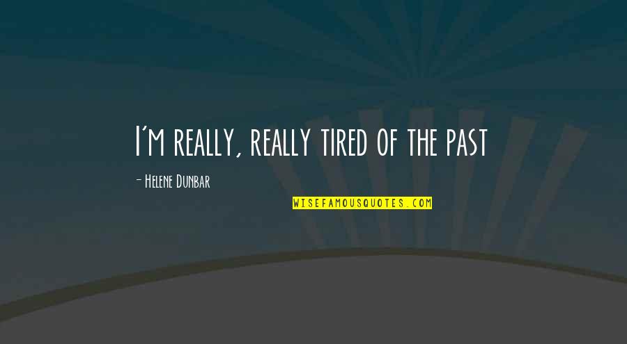 Howdyshell Family Quotes By Helene Dunbar: I'm really, really tired of the past