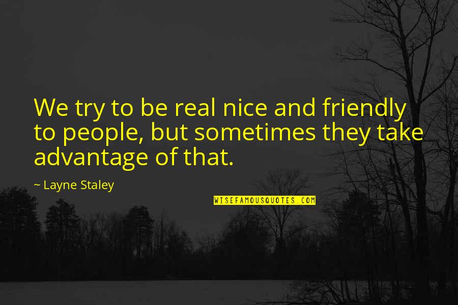 Howdyshell Family Quotes By Layne Staley: We try to be real nice and friendly