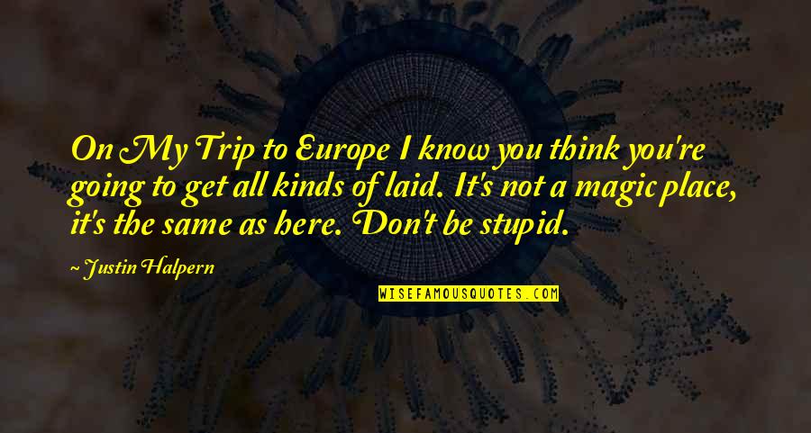 Howfore Quotes By Justin Halpern: On My Trip to Europe I know you