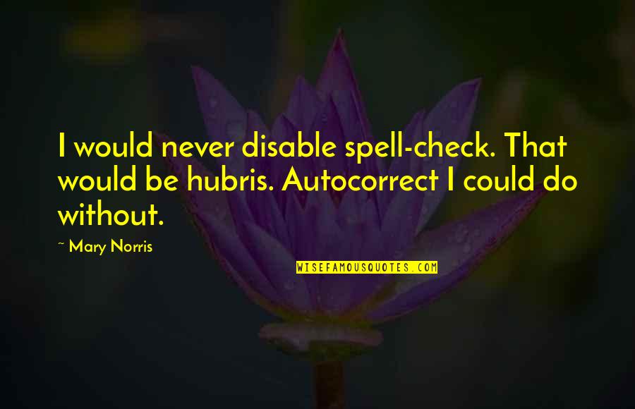 Howitts Lane Quotes By Mary Norris: I would never disable spell-check. That would be