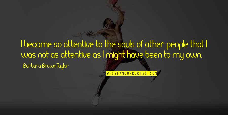 Hq Telugu Quotes By Barbara Brown Taylor: I became so attentive to the souls of