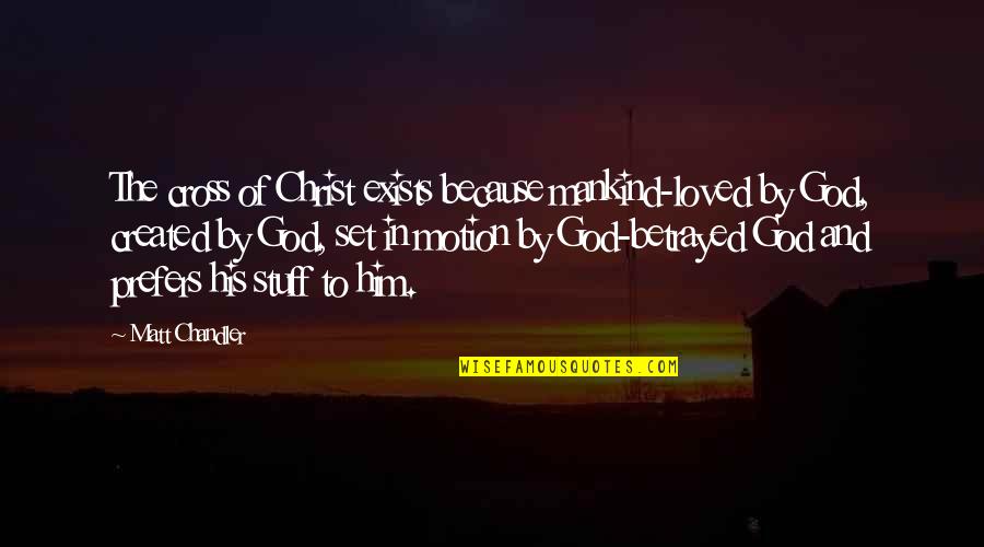 Hrafnseyri Quotes By Matt Chandler: The cross of Christ exists because mankind-loved by