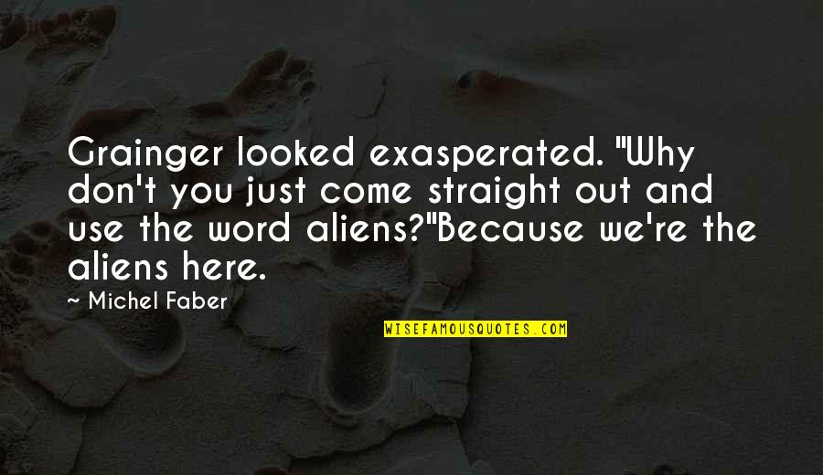 Hridaynath Quotes By Michel Faber: Grainger looked exasperated. "Why don't you just come