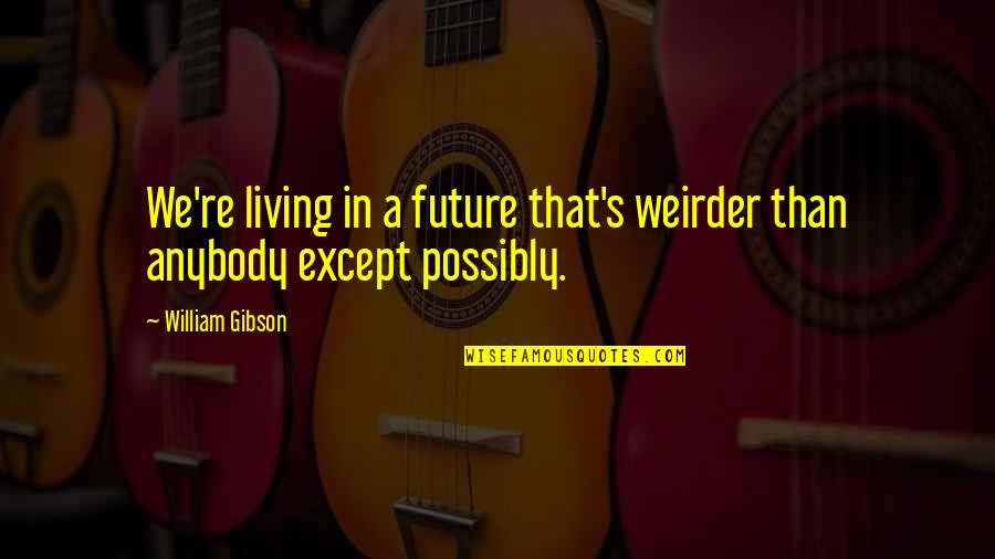 Hrmetrodistrict Quotes By William Gibson: We're living in a future that's weirder than