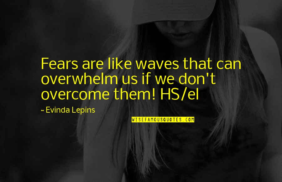 Hs Quotes By Evinda Lepins: Fears are like waves that can overwhelm us