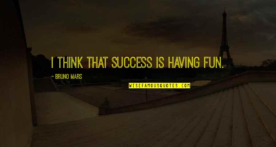 Hsia Bras Quotes By Bruno Mars: I think that success is having fun.