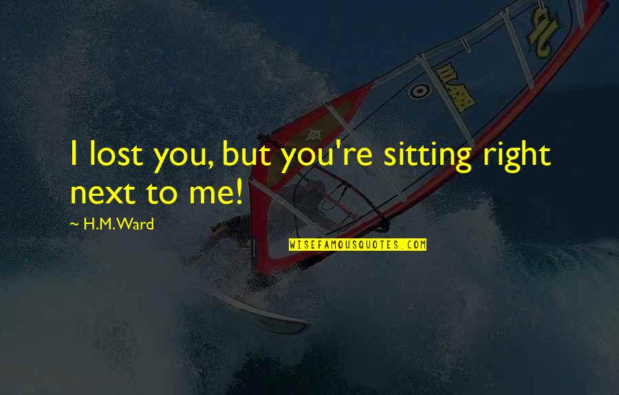 Hsia Bras Quotes By H.M. Ward: I lost you, but you're sitting right next