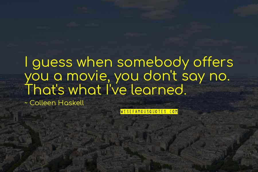 Hsueh Jen Quotes By Colleen Haskell: I guess when somebody offers you a movie,