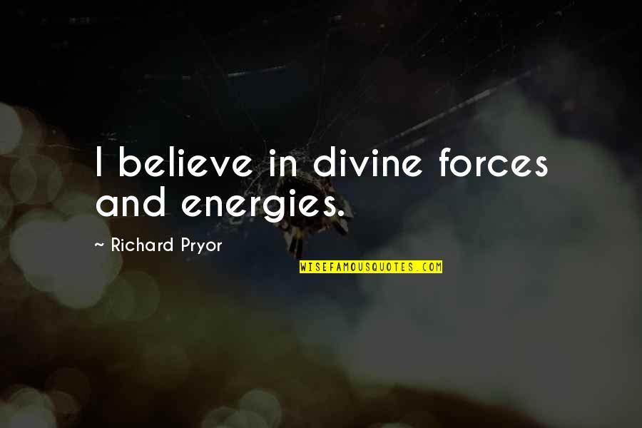 Htc Quotes By Richard Pryor: I believe in divine forces and energies.