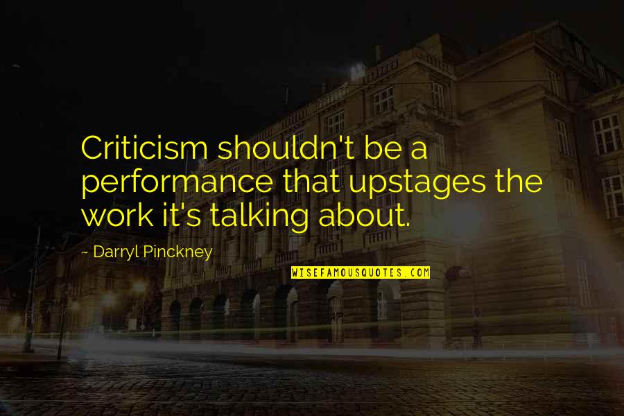 Huaraches Moroleon Quotes By Darryl Pinckney: Criticism shouldn't be a performance that upstages the