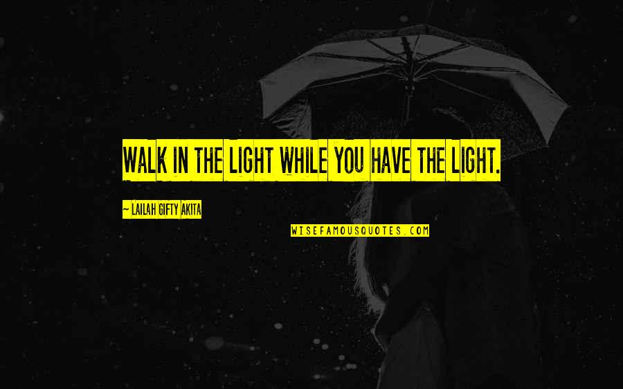 Huaraches Shoes Quotes By Lailah Gifty Akita: Walk in the light while you have the