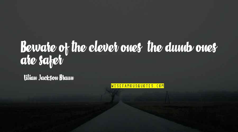 Hubby Birthday Quotes By Lilian Jackson Braun: Beware of the clever ones; the dumb ones