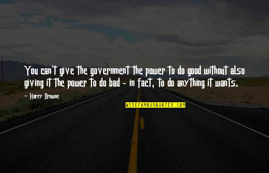 Hubermann Quotes By Harry Browne: You can't give the government the power to