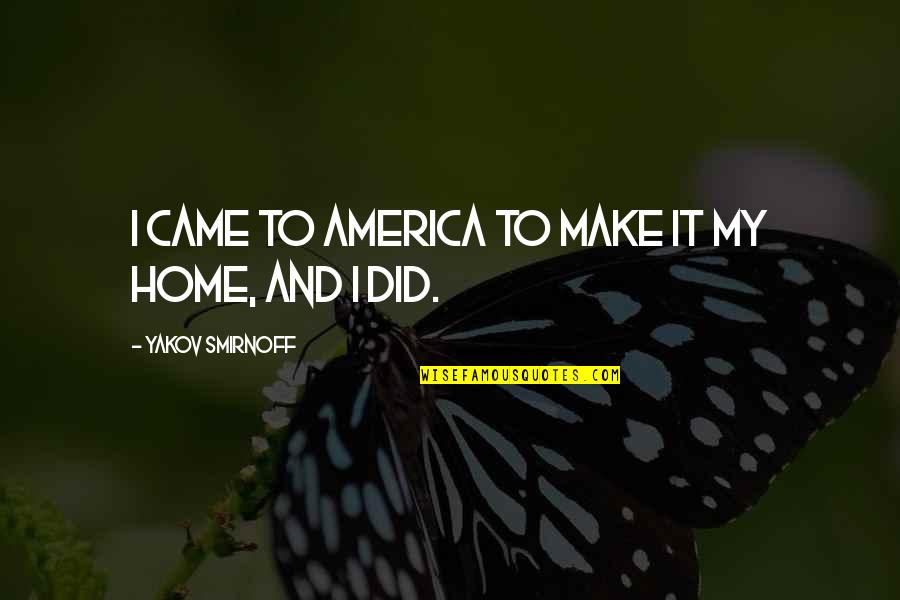 Huberta Haak Quotes By Yakov Smirnoff: I came to America to make it my