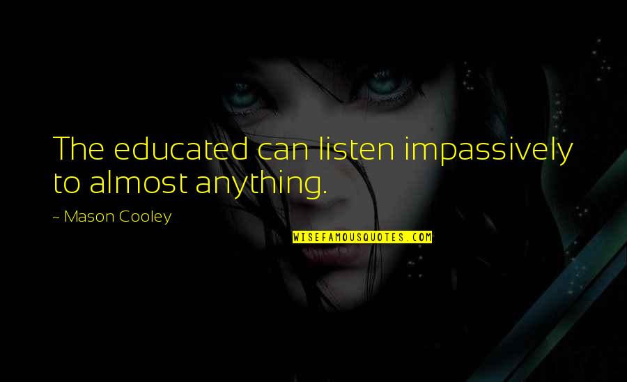 Hubertine Vrancken Quotes By Mason Cooley: The educated can listen impassively to almost anything.