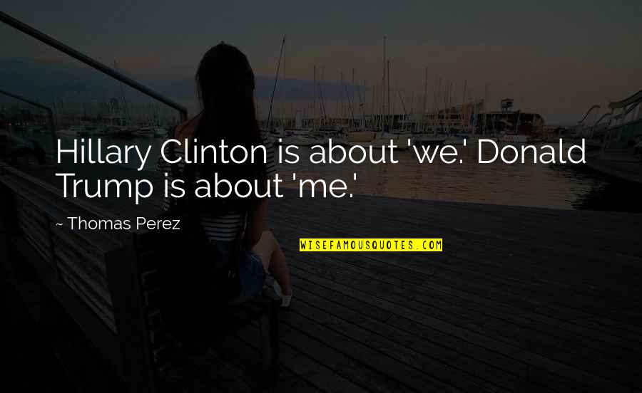 Huck Finn Growth Chapter 41 And 42 Quotes By Thomas Perez: Hillary Clinton is about 'we.' Donald Trump is