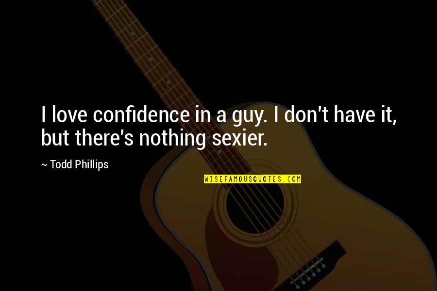 Huck's Moral Development Quotes By Todd Phillips: I love confidence in a guy. I don't